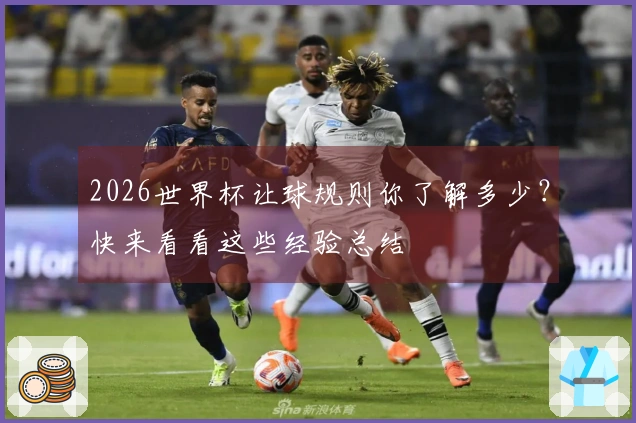 2026世界杯让球规则你了解多少？快来看看这些经验总结